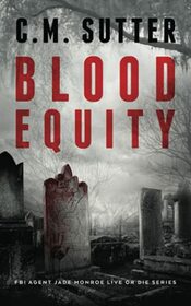 Blood Equity: An Edge of your Seat Suspense Thriller (FBI Agent Jade Monroe Live or Die Series)