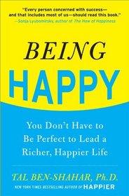 Being Happy: You Don't Have to Be Perfect to Lead a Richer, Happier Life