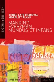 Three Late Medieval Morality Plays: Mankind, Everyman, Mundus et Infans