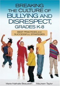 Breaking the Culture of Bullying and Disrespect, Grades K-8 : Best Practices and Successful Strategies