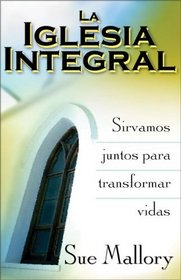La Iglesia Integral: Sirvamos juntos para transformar vidas (Spanish Edition)