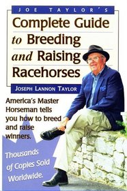 Joe Taylor's Complete Guide to Breeding and Raising Racehorses