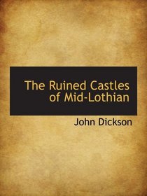 The Ruined Castles of Mid-Lothian