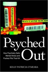 Psyched Out: How Psychiatry Sells Mental Illness and Pushes Pills That Kill