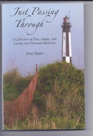 Just Passing Through - A Collection of True, Happy, Sad, Funny, and Unusual Memories