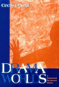 Drama Worlds: A Framework for Process Drama (The Dimensions of Drama)