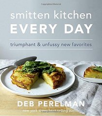 Smitten Kitchen Every Day: Triumphant & Unfussy New Favorites