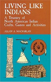 Living Like Indians: A Treasury of North American Indian Crafts, Games and Activities