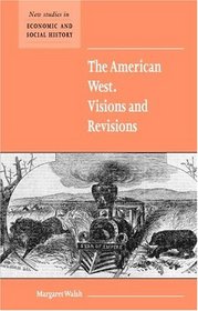 The American West. Visions and Revisions (New Studies in Economic and Social History)