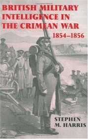 British Military Intelligence in the Crimean War 1854-1856 (Cass Series--Studies in Intelligence)