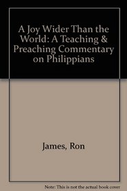 A Joy Wider Than the World: A Teaching & Preaching Commentary on Philippians