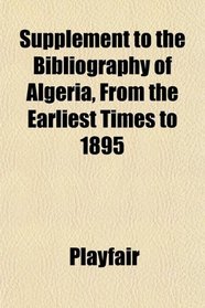 Supplement to the Bibliography of Algeria, From the Earliest Times to 1895