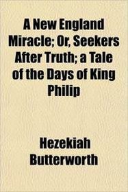 A New England Miracle; Or, Seekers After Truth; a Tale of the Days of King Philip