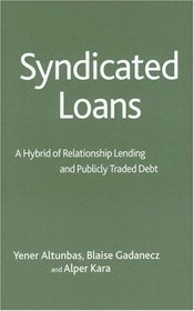 Syndicated Loans: A Hybrid of Relationship Lending and Publicly Traded Debt (Studies in Banking and International Finance)