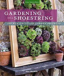 Gardening on a Shoestring: 100 Fun Upcycled Garden Projects