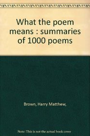 What the Poem Means: Summaries of 1000 Poems