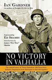 No Victory in Valhalla: The untold story of Third Battalion 506 Parachute Infantry Regiment from Bastogne to Berchtesgaden (General Military)