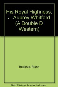HIS ROYAL HIGHNESS J. AUBREY WHITFORD (A Double D Western)