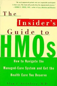 The Insider's Guide to HMOs : How to Navigate the Managed Care System and Get the Health Care You Deserve