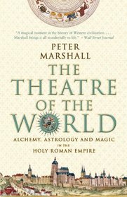 The Theatre of the World: Alchemy, Astrology and Magic in the Holy Roman Empire