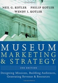 Museum Marketing and Strategy: Designing Missions, Building Audiences, Generating Revenue and Resources