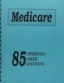 Medicare: 85 Commonly Asked Questions