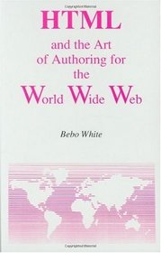 HTML and The Art of Authoring For the World Wide Web (Electronic Publishing Series)