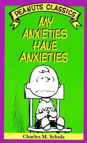 My Anxieties Have Anxieties (Peanuts Classics)