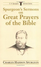 Spurgeon's Sermons on Great Prayers of the Bible (C.H. Spurgeon Sermon Series)