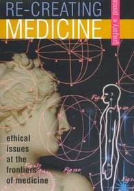Re-creating Medicine: Ethical Issues at the Frontiers of Medicine