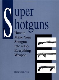 Super Shotguns: How To Make Your Shotgun Into A Do-Everything Weapon
