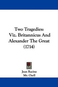 Two Tragedies: Viz. Britannicus And Alexander The Great (1714)