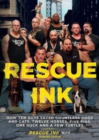 Rescue Ink: How Ten Guys Saved Countless Dogs and Cats, Twelve Horses, Five Pigs, One Duck, and a Few Turtles