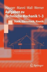 Aufgaben zu Technische Mechanik 1-3: Statik, Elastostatik, Kinetik (Springer-Lehrbuch) (German Edition)