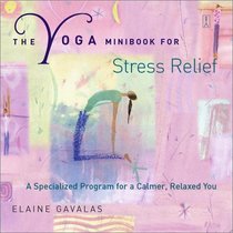 The Yoga Minibook for Stress Relief: A Specialized Program for a Calmer, Relaxed You