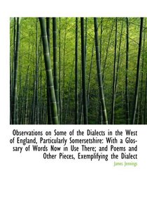 Observations on Some of the Dialects in the West of England, Particularly Somersetshire: With a Glos