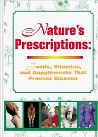 Nature's Prescription:  Foods, Vitamins, and Supplements That Prevent Disease