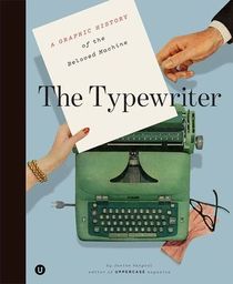 The Typewriter: A Graphic History of the Beloved Machine