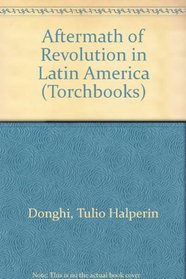The aftermath of revolution in Latin America (Harper Torchbooks, TB 1711)