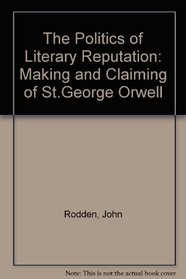The Politics of Literary Reputation: The Making and Claiming of 'St. George' Orwell