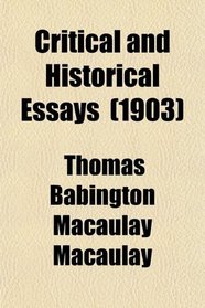 Critical and Historical Essays; Leigh Hunt. Lord Holland. Warren Hastings. Frederic the Great. Madame D'arblay. the Life and Writings of