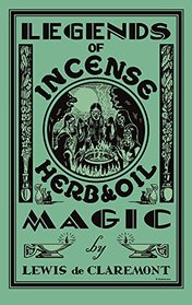 Legends of Incense, Herb, and Oil Magic: Esoteric Students' Handbook of Legendary Formulas and Facts