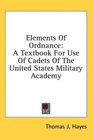 Elements Of Ordnance: A Textbook For Use Of Cadets Of The United States Military Academy