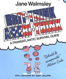 Brit-Think Ameri-Think : A Transatlantic Survival Guide