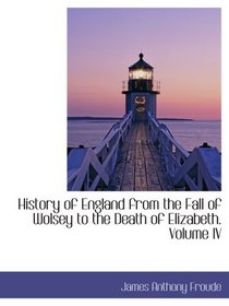 History of England from the Fall of Wolsey to the Death of Elizabeth. Volume IV