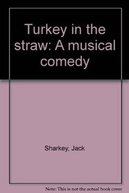 Turkey in the straw: A musical comedy