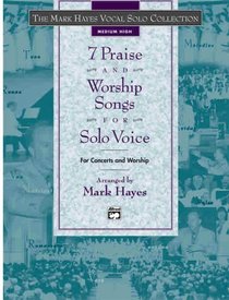 The Mark Hayes Vocal Solo Series: 7 Praise and Worship Songs for Solo Voice / Medium High