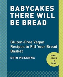 BabyCakes Bread and Butter: Gluten-Free Vegan Recipes to Fill Your Bread Basket