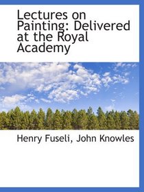 Lectures on Painting: Delivered at the Royal Academy
