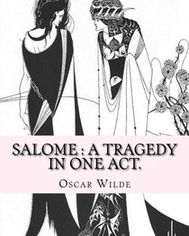 Salome : a tragedy in one act. By: Oscar Wilde, Drawings By: Aubrey Beardsley: Aubrey Vincent Beardsley (21 August 1872 ? 16 March 1898) was an English illustrator and author.